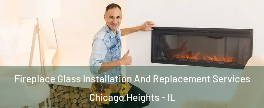  Fireplace Glass Installation And Replacement Services Chicago Heights - IL